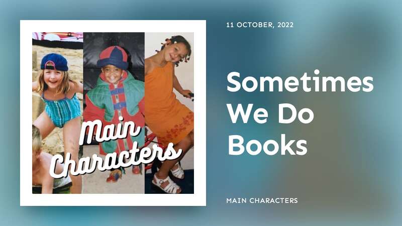 Sometimes We Do Books | Main Characters Podcast
