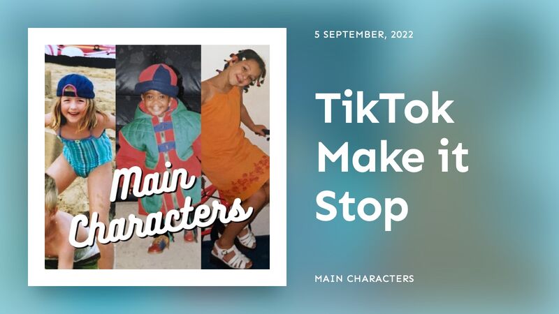 TikTok Make it Stop | Main Characters Podcast