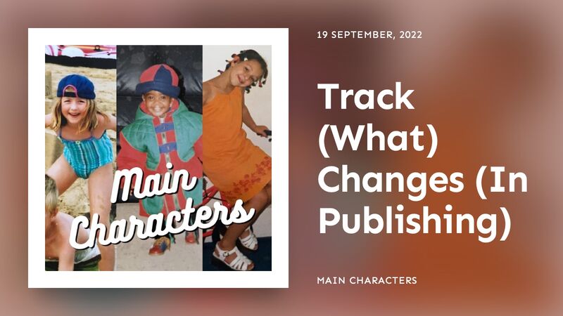 Track (What) Changes (In Publishing) | Main Characters Podcast